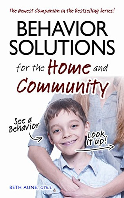 Behavior Solutions for the Home and Community: The Newest Companion in the Bestselling Series! Behavior Solutions for the Home and Community: The Newest Companion in the Bestselling Series!