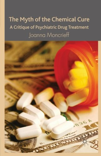 The Myth of the Chemical Cure: A Critique of Psychiatric Drug Treatment