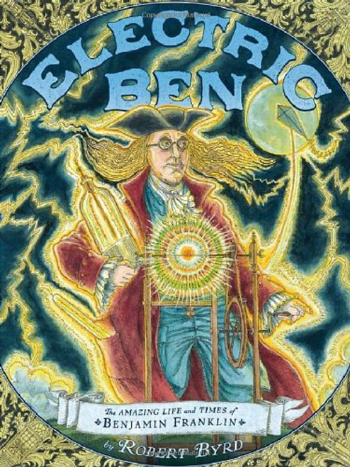 Electric Ben: The Amazing Life and Times of Benjamin Franklin (Boston Globe-Horn Book Awards (Awards))