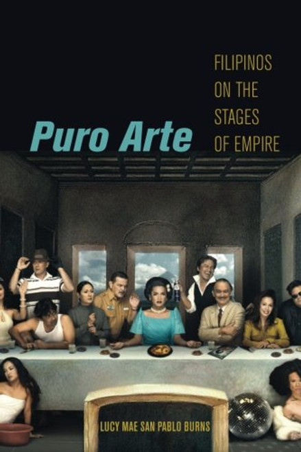 Puro Arte: Filipinos on the Stages of Empire (Postmillennial Pop)