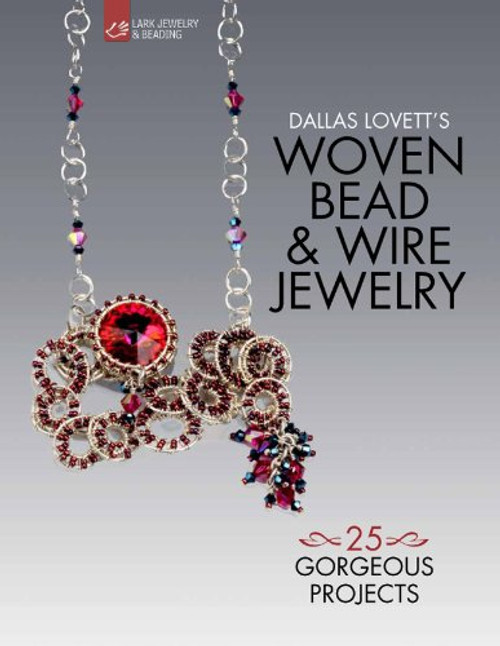 Dallas Lovett's Woven Bead & Wire Jewelry: 25 Gorgeous Projects (Lark Jewelry & Beading Bead Inspirations)