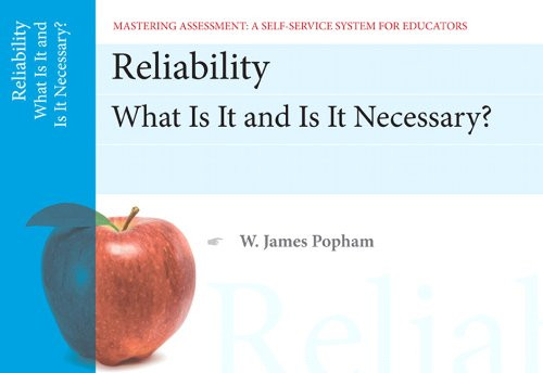 Reliability: What Is It and Is It Necessary, Mastering Assessment: A Self-Service System for Educators, Pamphlet 11