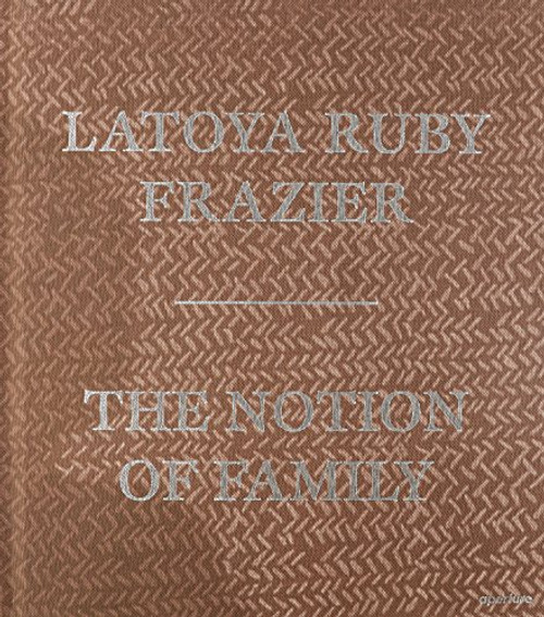 LaToya Ruby Frazier: The Notion of Family