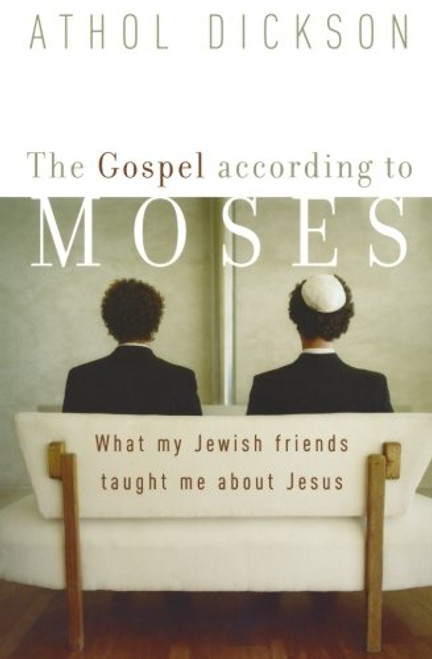 The Gospel according to Moses: What My Jewish Friends Taught Me about Jesus