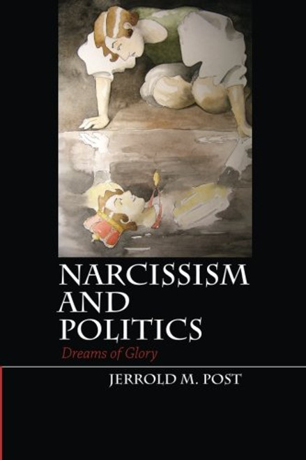 Narcissism and Politics: Dreams of Glory