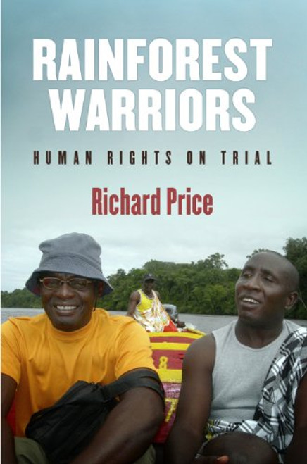Rainforest Warriors: Human Rights on Trial (Pennsylvania Studies in Human Rights)