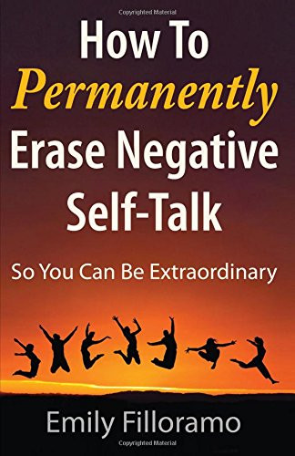 How to Permanently Erase Negative Self-Talk: So You Can Be Extraordinary