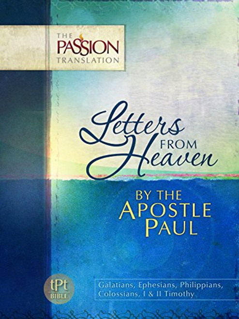 Letters From Heaven by the Apostle Paul: Galatians, Ephesians, Philippians, Colossians, I & II Timothy (The Passion Translation)