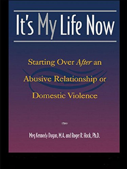 It's My Life Now: Starting Over After an Abusive Relationship or Domestic Violence