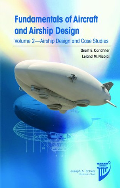 2: Fundamentals of Aircraft and Airship Design: Airship Design and Case Studies (AIAA Education)