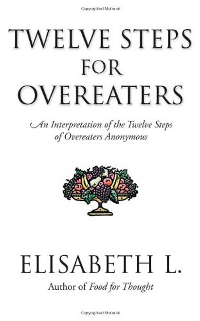 Twelve Steps For Overeaters: An Interpretation Of The Twelve Steps Of Overeaters Anonymous