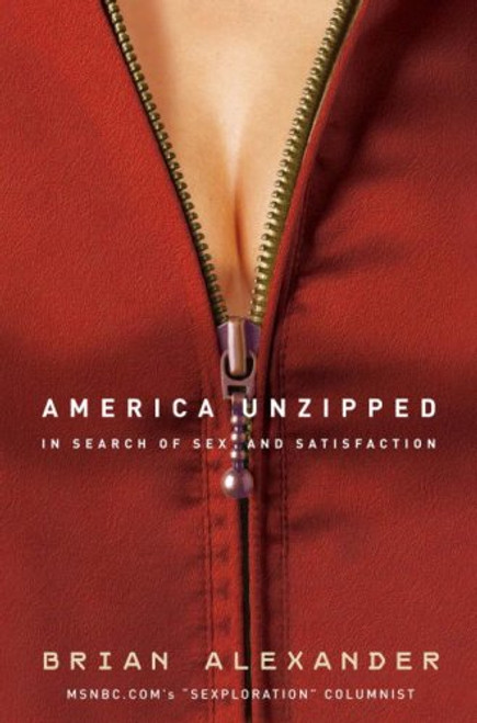 America Unzipped: In Search of Sex and Satisfaction America Unzipped: In Search of Sex and Satisfaction