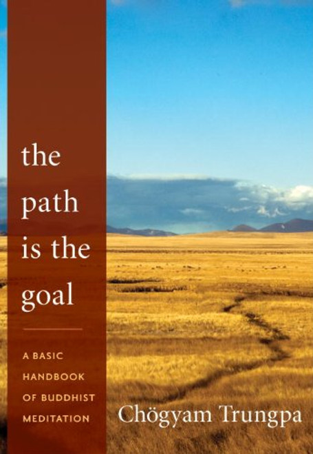 The Path Is the Goal: A Basic Handbook of Buddhist Meditation