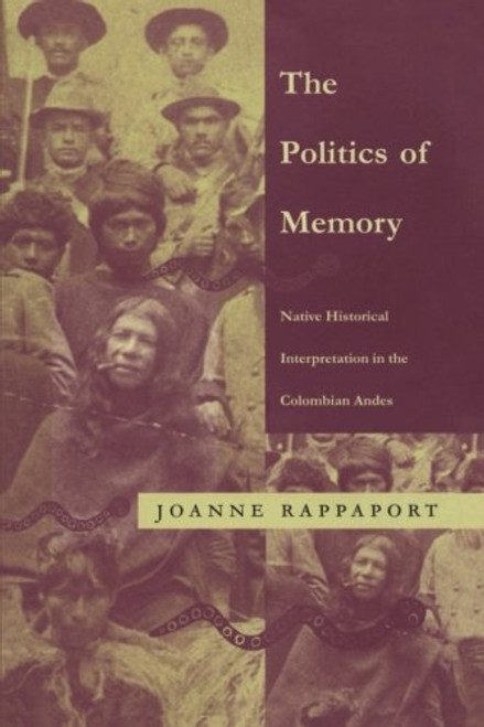 The Politics of Memory: Native Historical Interpretation in the Colombian Andes (Latin America Otherwise)