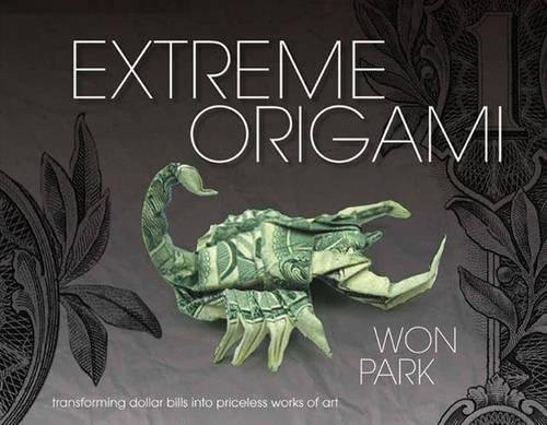 Extreme Origami: Transforming Dollar Bills into Priceless Works of Art Extreme Origami: Transforming Dollar Bills into Priceless Works of Art