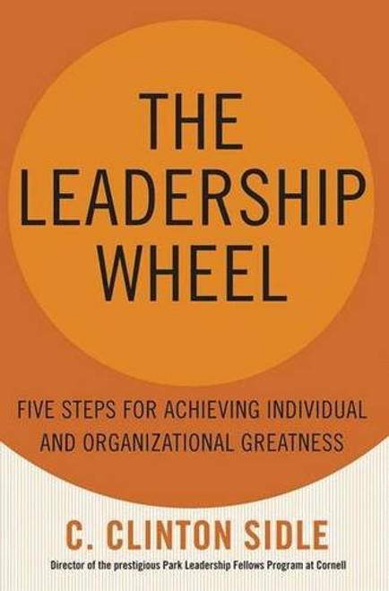 The Leadership Wheel: Five Steps for Achieving Individual and Organizational Greatness The Leadership Wheel: Five Steps for Achieving Individual and Organizational Greatness