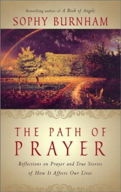 The Path of Prayer: Reflections on Prayer and True Stories of How It Affects Our Lives The Path of Prayer: Reflections on Prayer and True Stories of How It Affects Our Lives