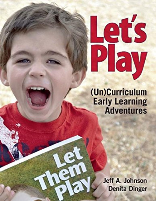 Let's Play: (Un)Curriculum Early Learning Adventures Let's Play: (Un)Curriculum Early Learning Adventures