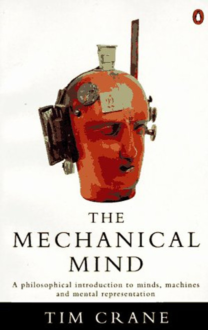 The Mechanical Mind: A Philosophical Introduction to Minds, Machines and Mental Representation (Penguin Philosophy)