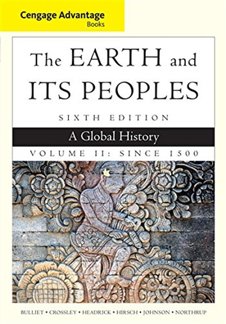 2: Cengage Advantage Books: The Earth and Its Peoples, Volume II: Since 1500: A Global History 2: Cengage Advantage Books: The Earth and Its Peoples, Volume II: Since 1500: A Global History