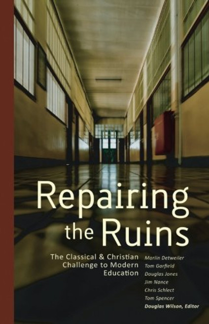 Repairing the Ruins: The Classical and Christian Challenge to Modern Education