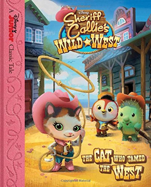 Sheriff Callie's Wild West The Cat Who Tamed the West (Sheriff Callie's Wild West /  Disney Junior Classic Tale)