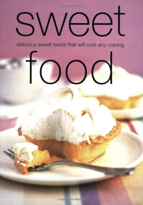 Sweet Food : Delicious, Sweet Treats That Will Calm Any Craving