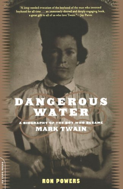 Dangerous Water: A Biography Of The Boy Who Became Mark Twain