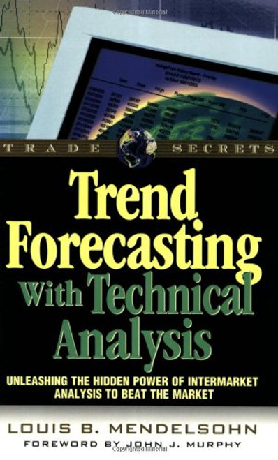 Trend Forecasting with Technical Analysis: Unleashing the Hidden Power of Intermarket Analysis to Beat the Market (Trade Secrets Series) Trend Forecasting with Technical Analysis: Unleashing the Hidden Power of Intermarket Analysis to Beat the Market (Trade Secrets Series)