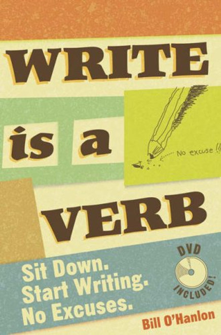 Write Is a Verb: Sit Down, Start Writing, No Excuses