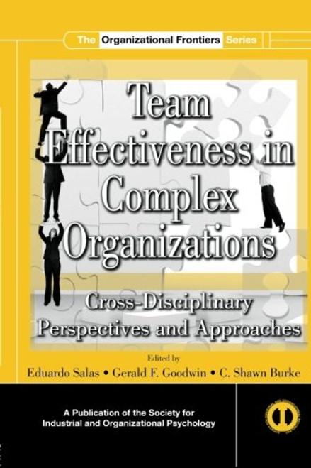 Team Effectiveness In Complex Organizations: Cross-Disciplinary Perspectives and Approaches (SIOP Organizational Frontiers Series)