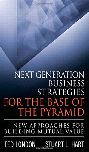 Next Generation Business Strategies for the Base of the Pyramid: New Approaches for Building Mutual Value