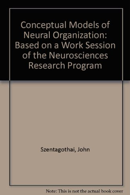 Conceptual models of neural organization: Based on a work session of the Neurosciences Research Program