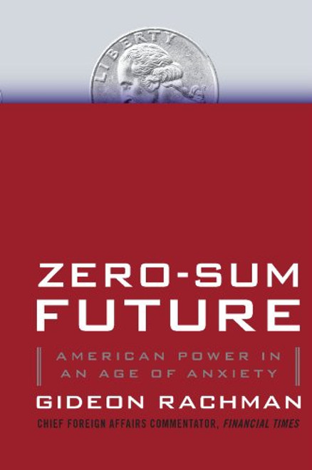Zero-Sum Future: American Power in an Age of Anxiety