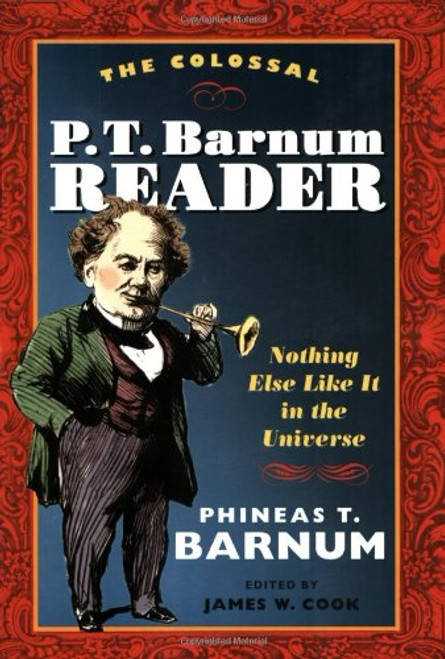 The Colossal P. T. Barnum Reader: NOTHING ELSE LIKE IT IN THE UNIVERSE
