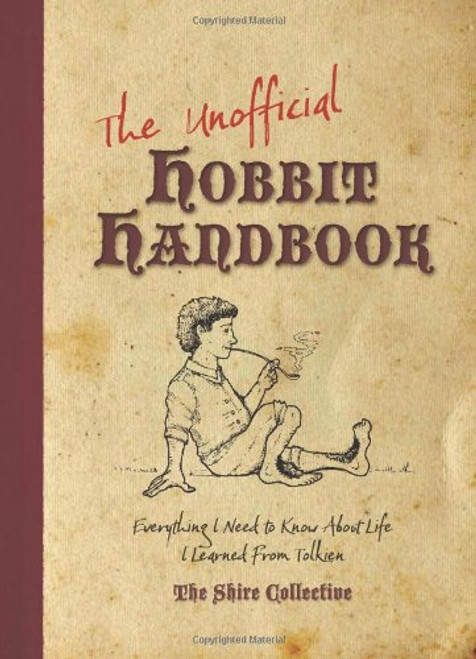The Unofficial Hobbit Handbook: Everything I Need to Know about Life I Learned from Tolkien The Unofficial Hobbit Handbook: Everything I Need to Know about Life I Learned from Tolkien