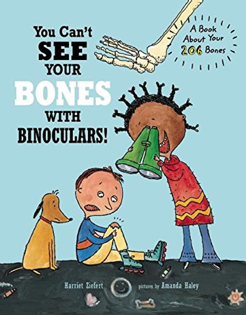 You Can't See Your Bones with Binoculars: A Guide to Your 206 Bones