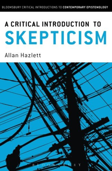 A Critical Introduction to Skepticism (Bloomsbury Critical Introductions to Contemporary Epistemology)