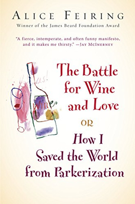 The Battle for Wine and Love: or How I Saved the World from Parkerization The Battle for Wine and Love: or How I Saved the World from Parkerization