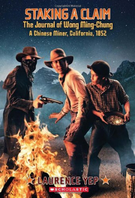 Staking a Claim, the Journal of Wong Ming-Chung, a Chinese Miner, California, 1852 (My Name Is America) Staking a Claim, the Journal of Wong Ming-Chung, a Chinese Miner, California, 1852 (My Name Is America)