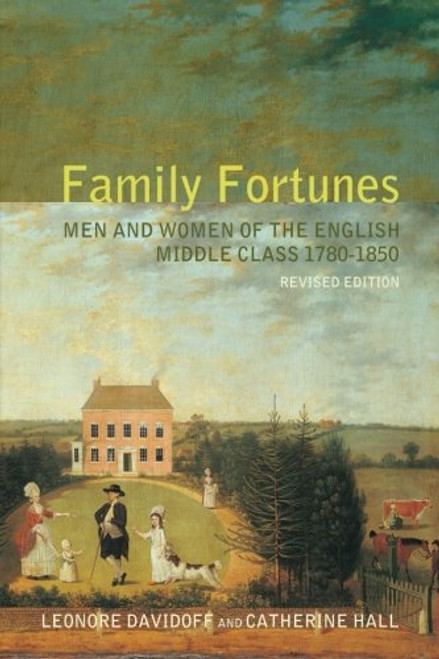 Family Fortunes: Men and Women of the English Middle Class 17801850 Family Fortunes: Men and Women of the English Middle Class 17801850