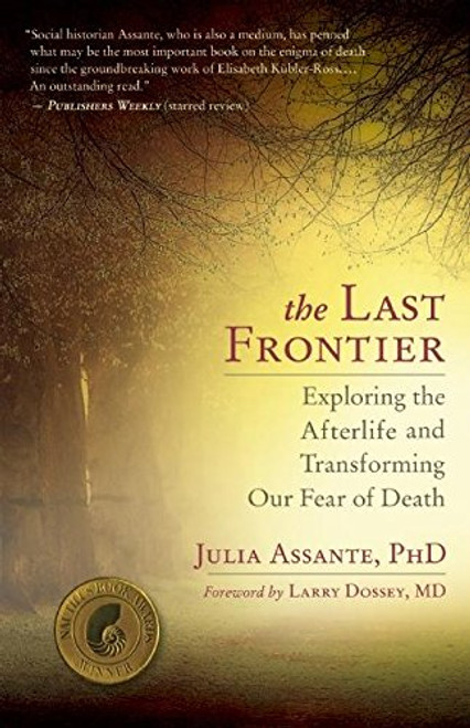 The Last Frontier: Exploring the Afterlife and Transforming Our Fear of Death The Last Frontier: Exploring the Afterlife and Transforming Our Fear of Death