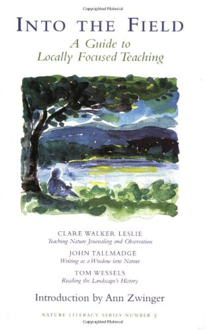 Into The Field: A Guide to Locally Focused Teaching (Nature Literacy Series No. 3)