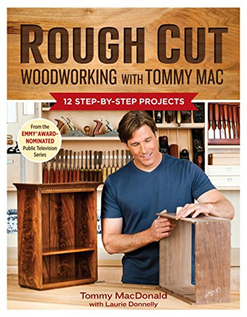 Rough Cut--Woodworking with Tommy Mac: 12 Step-by-Step Projects