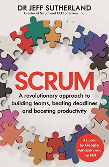 Scrum: A revolutionary approach to building teams, beating deadlines and boosting productivity
