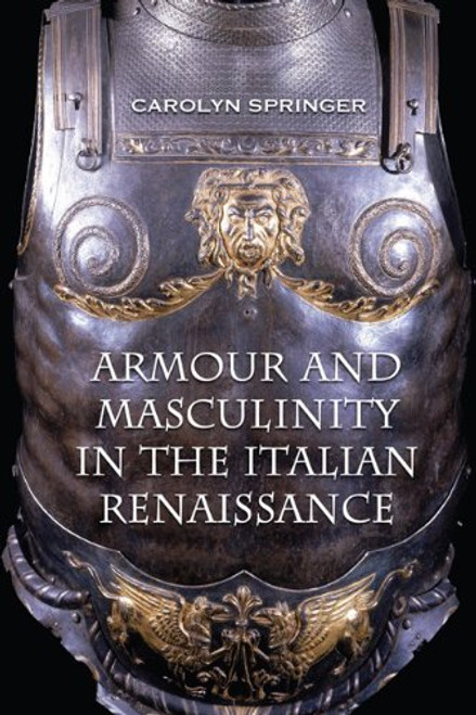Armour and Masculinity in the Italian Renaissance (Toronto Italian Studies (Paperback))
