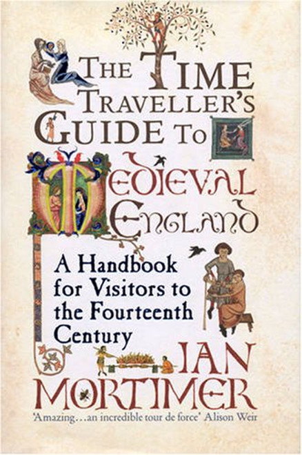 The Time Traveller's Guide to Medieval England: A Handbook for Visitors to the Fourteenth Century