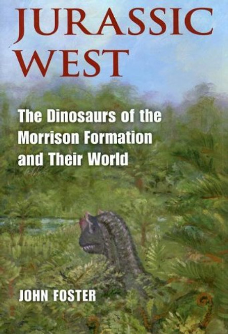 Jurassic West: The Dinosaurs of the Morrison Formation and Their World (Life of the Past)