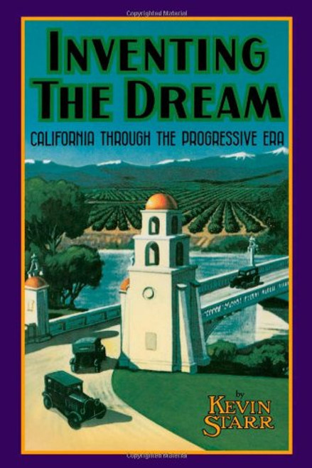Inventing the Dream: California through the Progressive Era (Americans and the California Dream)