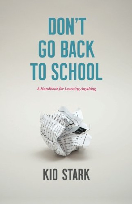 Don't Go Back to School: A Handbook for Learning Anything
